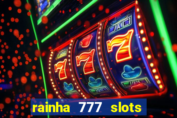 rainha 777 slots paga mesmo